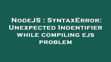 NodeJS : SyntaxError: Unexpected Indentifier while compiling ejs problem