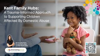 Kent Family Hubs: A Trauma-Informed Approach to Supporting Children Affected By Domestic Abuse