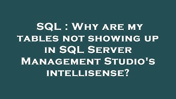 SQL : Why are my tables not showing up in SQL Server Management Studio