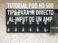 Tips para Pod HD500 como usar el pod directo al amplificador por input