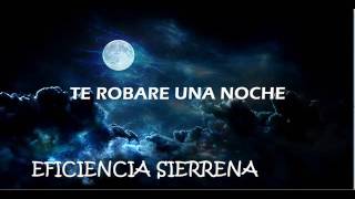 Video thumbnail of "Te robare una noche - (Eficiencia Sierrena)"