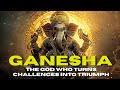 Ganesha - The God Who Turns Challenges into Triumph