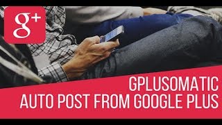 [Google Plus shut down] Gplusomatic - Google Plus Automatic Post Generator - WordPress plugin