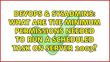 DevOps & SysAdmins: What are the minimum permissions needed to run a Scheduled Task on Server 2003?