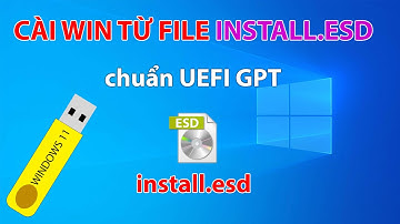Cài Windows từ File ESD chuẩn UEFI GPT trên mọi máy tính laptop và PC