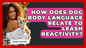 How Does Dog Body Language Relate To Leash Reactivity? - Obedient Dog Guide