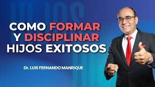 CÓMO FORMAR Y DISCIPLINAR  HIJOS EXITOSOS - Dr. Luis Fernando Manrique - Video 52
