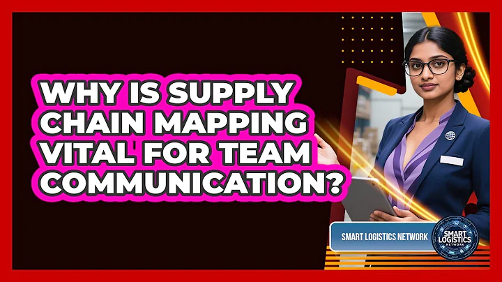Why Is Supply Chain Mapping Vital For Team Communication? - Smart Logistics Network