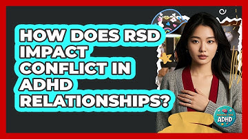How Does RSD Impact Conflict In ADHD Relationships? - Managing Your ADHD