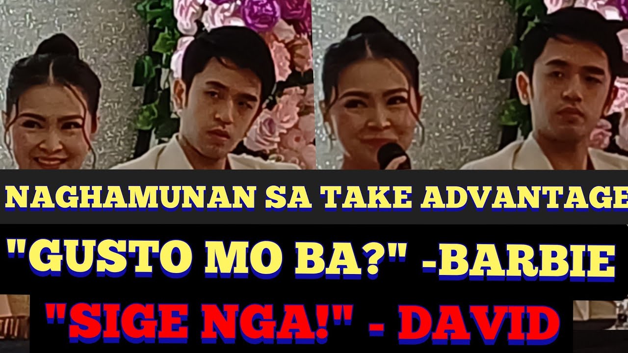 TAKE ADVANTAGE SA HALIKAN? "GUSTO MO BA?" - BARBIE           "SIGE NGA!" - DAVID