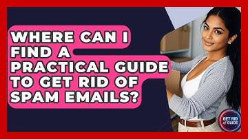 Where Can I Find a Practical Guide to Get Rid of Spam Emails? - Get Rid Of Guide