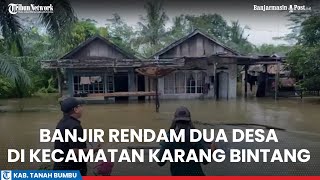 Banjir Rendam Dua Desa di Kecamatan Karang Bintang Tanah Tumbu, 147 Rumah Terdampak