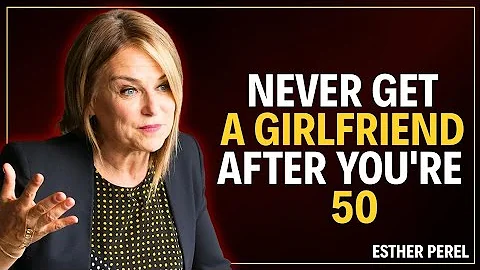 5 REASONS TO NEVER HAVE A GIRLFRIEND AFTER 50 AND 60 | ESTHER PEREL RELATIONSHIP ADVICE