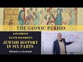 Jewish History in Six Parts [PART 3 - THE GEONIC PERIOD 500-1000 CE]