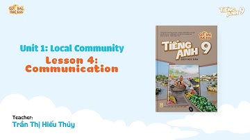 TIẾT DẠY MINH HỌA TA 9 GLOBAL SUCCESS - Unit 1: Local community - Lesson 4: Communication
