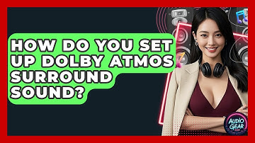 How Do You Set Up Dolby Atmos Surround Sound? - Audio Gear Insider