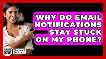 Why Do Email Notifications Stay Stuck On My Phone? - TheEmailToolbox.com
