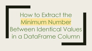 How to Extract the Minimum Number Between Identical Values in a DataFrame Column