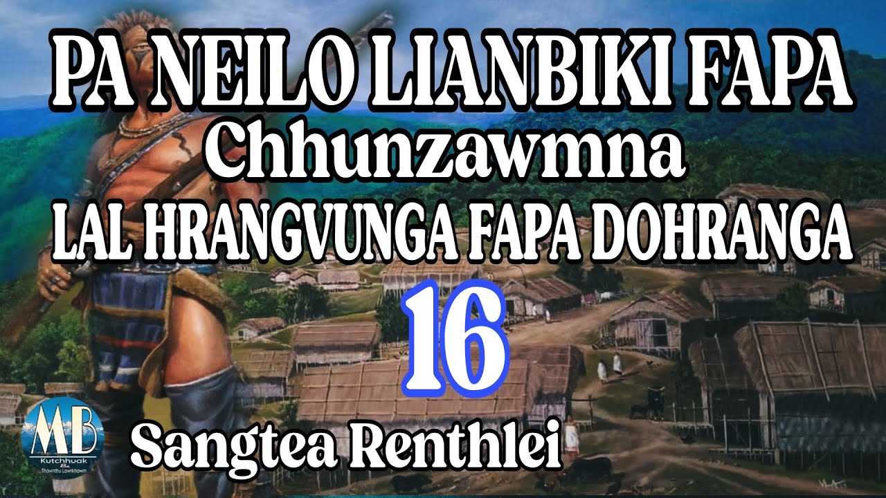 PA NEILO LIANBIKI FAPA (Chhunzawmna) LAL HRANGVUNGA FAPA DOHRANGA-16 || Sangtea Renthlei