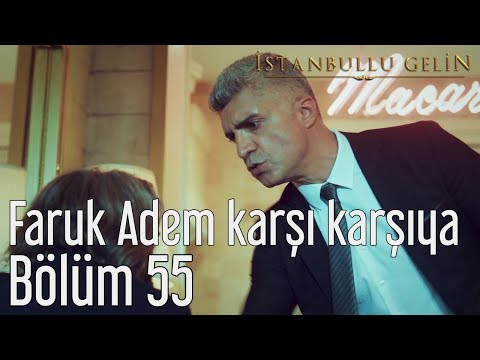 İstanbullu Gelin 55. Bölüm - Faruk ve Adem Karşı Karşıya