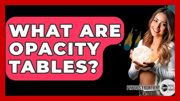 What Are Opacity Tables? - Physics Frontier