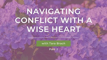 Navigating Conflict with a Wise Heart with Tara Brach (Part 2)