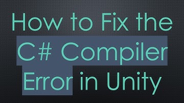 How to Fix the C#  Compiler Error in Unity