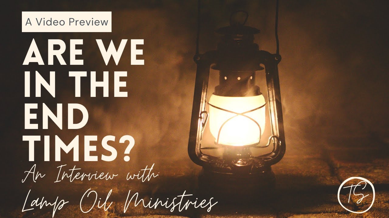 Are We In The End Times? An Interview with Lamp Oil Ministries A