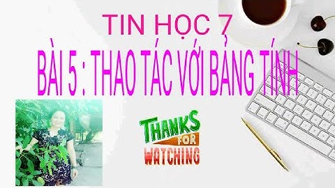 TIN HỌC 7: Bài 5 THAO TÁC VỚI BẢNG TÍNH