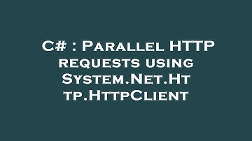 C# : Parallel HTTP requests using System.Net.Http.HttpClient