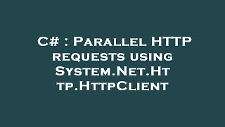 C# : Parallel HTTP requests using System.Net.Http.HttpClient