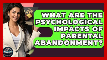 What Are The Psychological Impacts Of Parental Abandonment? - Get Divorce Answers