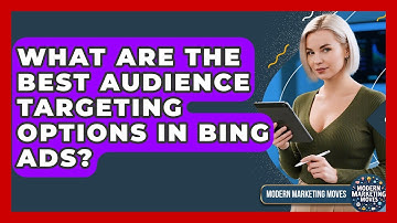 What Are The Best Audience Targeting Options In Bing Ads? - Modern Marketing Moves