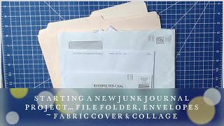 STARTING A NEW JUNK JOURNAL PROJECT... FILE FOLDER, ENVELOPES ~ FABRIC COVER & COLLAGE