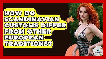 How Do Scandinavian Customs Differ From Other European Traditions? - Unmapping Scandinavia