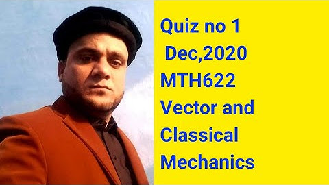 Quiz no 1 Dec,2020 MTH622 Vector and Classical Mechanics