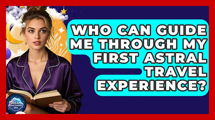 Who Can Guide Me Through My First Astral Travel Experience? | Dream Discovery Den