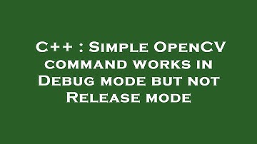 C++ : Simple OpenCV command works in Debug mode but not Release mode