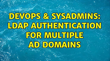 DevOps & SysAdmins: LDAP Authentication for multiple AD Domains