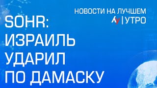 SOHR: Израиль ударил по Дамаску // утренний выпуск новостей на Лучшем радио от 3 мая 2024