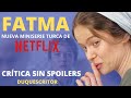 FATMA Crítica sin Spoilers. Nueva Miniserie Turca NETFLIX 2021