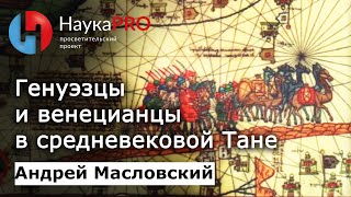Азак: генуэзцы и венецианцы в средневековой Тане – археолог Андрей Масловский | Научпоп