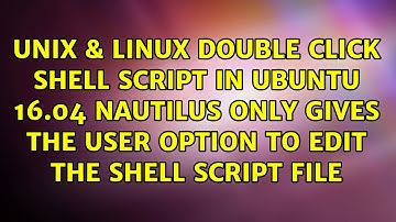 Double Click Shell Script in Ubuntu 16.04 Nautilus only gives the user option to edit the shell...