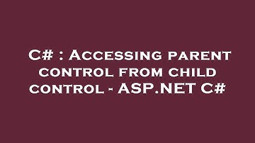 C# : Accessing parent control from child control - ASP.NET C#