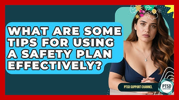 What Are Some Tips For Using A Safety Plan Effectively? - PTSD Support Channel