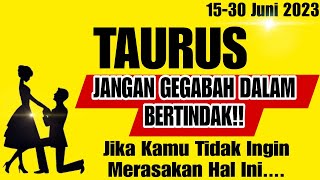 TAURUS ? Jangan Gegabah Dalam Bertindak, Kalau Kamu Nggak Pengen Seperti Ini ‼️15-30 Juni 2023