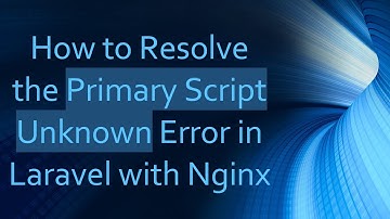 How to Resolve the Primary Script Unknown Error in Laravel with Nginx