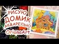 Рисую ДОМИК акварелью ►OrionaArt ♥ Рисуем вместе!