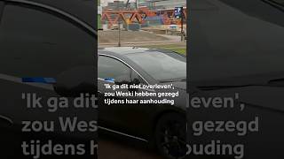 'Ik ga dit niet overleven', zou Weski hebben gezegd tijdens haar aanhouding