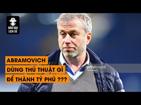 TẬP 90 – ABRAMOVICH DÙNG "THỦ THUẬT" GÌ ĐỂ TRỞ THÀNH TỶ PHÚ ? | ĐÀM ĐẠO LỊCH SỬ